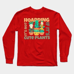 It's not hoarding if it's cute plants Long Sleeve T-Shirt